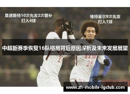 中超新赛季恢复16队格局背后原因深析及未来发展展望