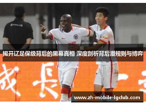 揭开辽足保级背后的黑幕真相 深度剖析背后潜规则与博弈
