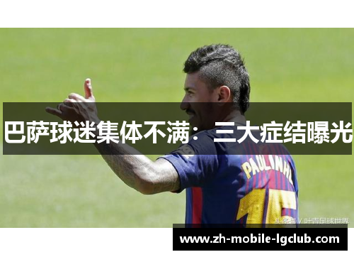 巴萨球迷集体不满：三大症结曝光