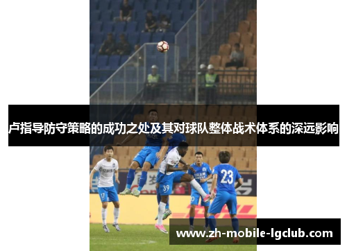 卢指导防守策略的成功之处及其对球队整体战术体系的深远影响