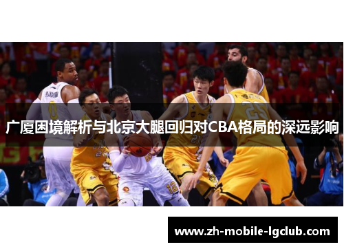 广厦困境解析与北京大腿回归对CBA格局的深远影响