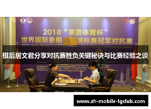 棋后居文君分享对抗赛胜负关键秘诀与比赛经验之谈