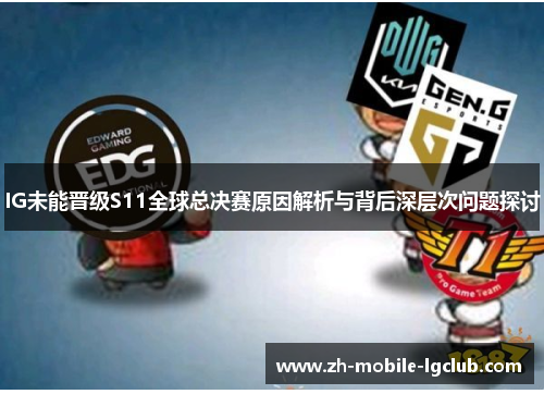 IG未能晋级S11全球总决赛原因解析与背后深层次问题探讨