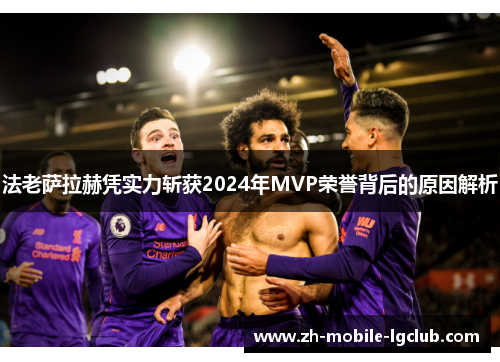 法老萨拉赫凭实力斩获2024年MVP荣誉背后的原因解析