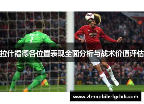 拉什福德各位置表现全面分析与战术价值评估