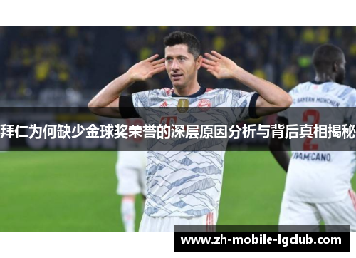 拜仁为何缺少金球奖荣誉的深层原因分析与背后真相揭秘