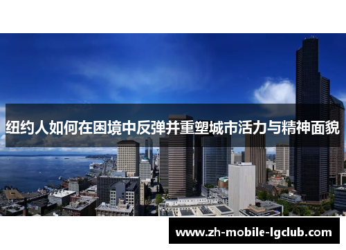 纽约人如何在困境中反弹并重塑城市活力与精神面貌