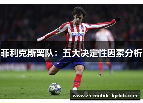 菲利克斯离队：五大决定性因素分析