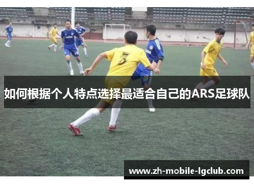 如何根据个人特点选择最适合自己的ARS足球队