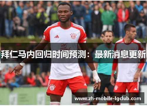 拜仁马内回归时间预测：最新消息更新