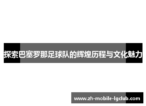 探索巴塞罗那足球队的辉煌历程与文化魅力