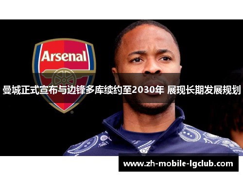 曼城正式宣布与边锋多库续约至2030年 展现长期发展规划 曼城正式宣布与边锋多库续约至2030年 展现长期发展规划