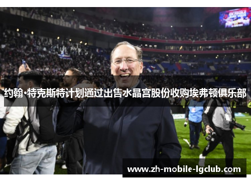 约翰·特克斯特计划通过出售水晶宫股份收购埃弗顿俱乐部 约翰·特克斯特计划通过出售水晶宫股份收购埃弗顿俱乐部